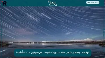 توقعات بأمطار شهب دلتا الدلويات الليلة.. كم سيكون عدد الشُهُب؟